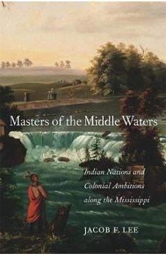 Coperta cărții 'Masters of the Middle Waters - Jacob F Lee'