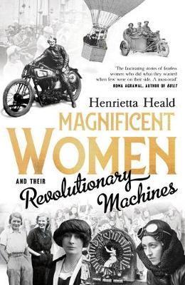 Magnificent Women and their Revolutionary Machines - Henrietta Heald