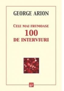 Cele mai frumoase 100 de interviuri - George Arion