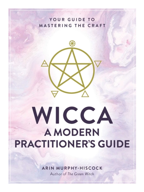 Wicca: A Modern Practitioner's Guide - Arin Murphy-Hiscock