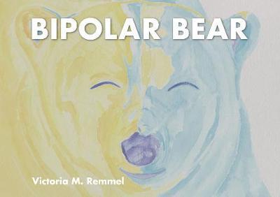 Bipolar Bear: A Resource to Talk About Mental Health - Victoria Remmel
