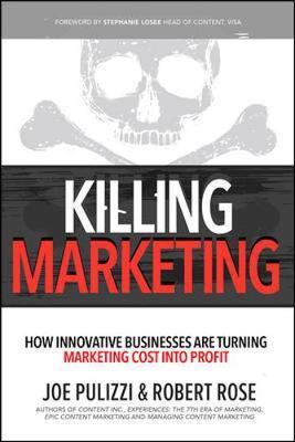 Killing Marketing: How Innovative Businesses Are Turning Mar - Joe Pulizzi