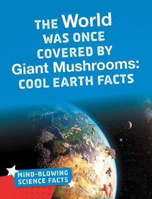 World Was Once Covered by Giant Mushrooms - Kimberly Marie Hutmacher
