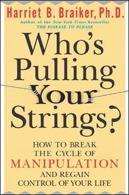 Who's Pulling Your Strings?: How to Break the Cycle of Manip - Harriet B Braiker