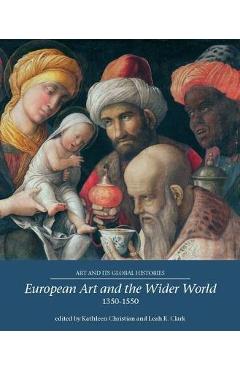Poza produsului European Art and the Wider World 1350-1550 - Kathleen Christian