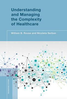 Understanding and Managing the Complexity of Healthcare - William B Rouse