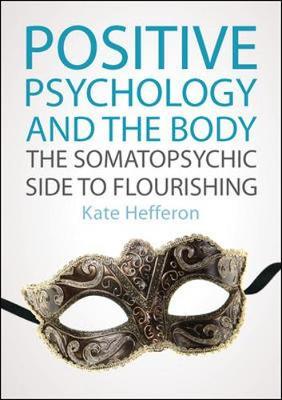 Positive Psychology and the Body: The somatopsychic side to - Kate Hefferon