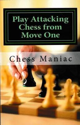 Play Attacking Chess From Move One - Chess Maniac Chess Maniac