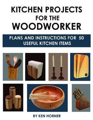 Kitchen Projects for the Woodworker: Plans and Instructions - Ken Horner