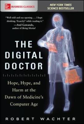 Digital Doctor: Hope, Hype, and Harm at the Dawn of Medicine - Robert Wachter