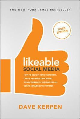 Likeable Social Media, Third Edition: How To Delight Your Cu - Dave Kerpen