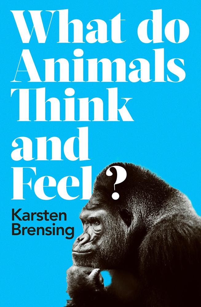 What Do Animals Think and Feel? - Karsten Brensing