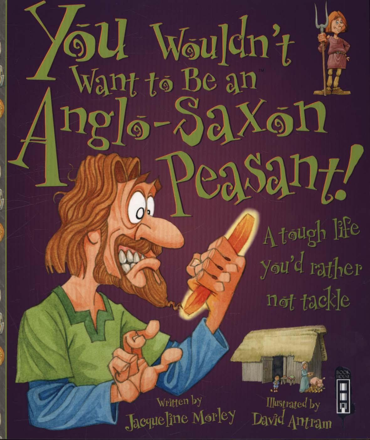 You Wouldn't Want To Be An Anglo-Saxon Peasant! - Jacqueline Morley