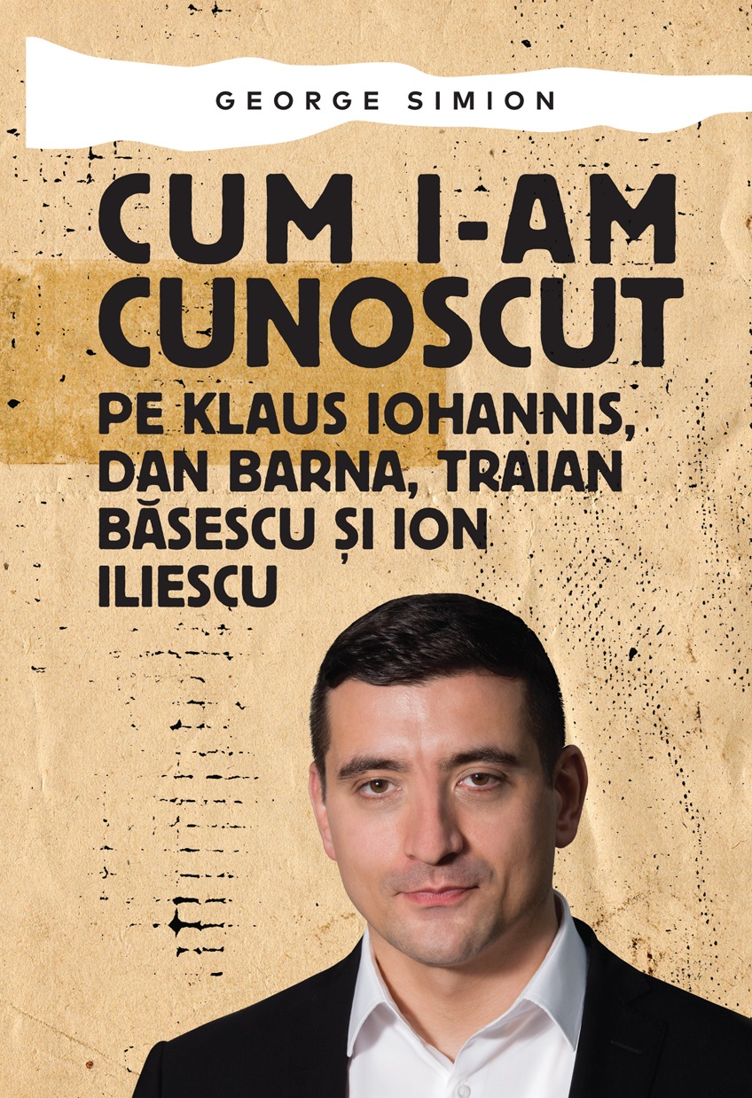 Cum i-am cunoscut pe Klaus Iohannis, Dan Barna, Traian Basescu si Ion Iliescu - George Simion