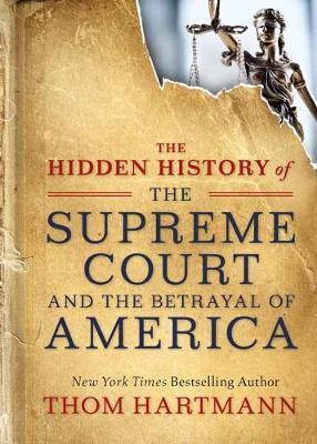 Hidden History of the Supreme Court and the Betrayal of Amer - Thom Hartmann