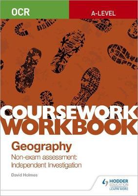 OCR A-level Geography Coursework Workbook: Non-exam assessme - David Holmes