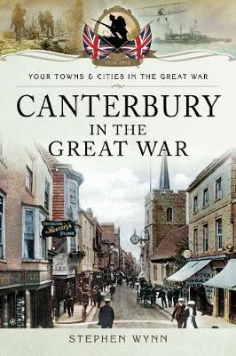 Canterbury in the Great War - Stephen Wynn