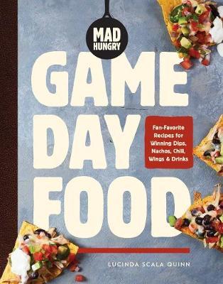 Mad Hungry: Game Day Food - Lucinda Scala Quinn