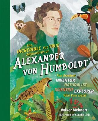 Incredible Yet True Adventures of Alexander von Humboldt - Volker Mehnert