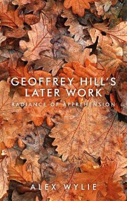 Geoffrey Hill's Later Work - Alex Wylie