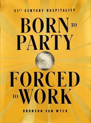 Born to Party, Forced to Work - Bronson Van Wyck