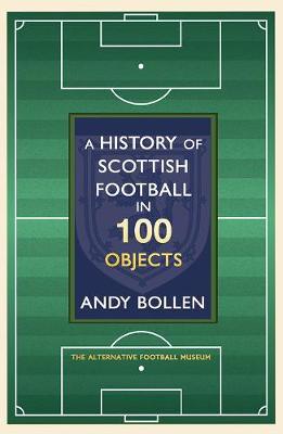 History of Scottish Football in 100 Objects - Andy Bollen