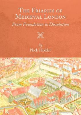 Friaries of Medieval London - Nick Holder