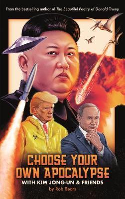 Choose Your Own Apocalypse With Kim Jong-un & Friends - Rob Sears