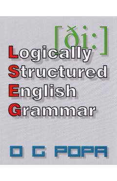 Coperta cărții 'Logically Structured English Grammar - O.G. Popa'
