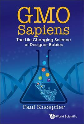 Gmo Sapiens: The Life-changing Science Of Designer Babies - Paul Knoepfler