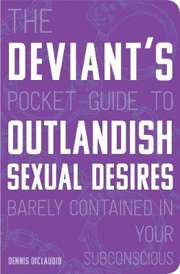 Deviant's Pocket Guide to the Outlandish Sexual Desires Bare - Dennis DiClaudio
