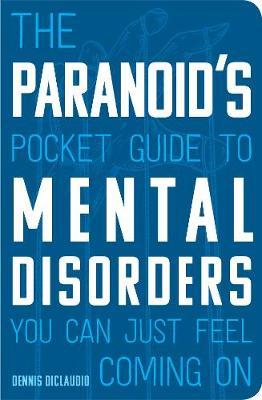 Paranoid's Pocket Guide to Mental Disorders You Can Just Fee - Dennis DiClaudio
