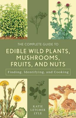 Complete Guide to Edible Wild Plants, Mushrooms, Fruits, and - Katie Letcher Lyle