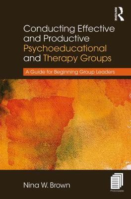 Conducting Effective and Productive Psychoeducational and Th - Nina W Brown