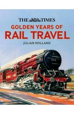 Poza produsului Times Golden Years of Rail Travel - Julian Holland