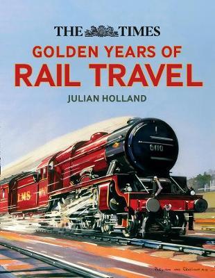 Times Golden Years of Rail Travel - Julian Holland