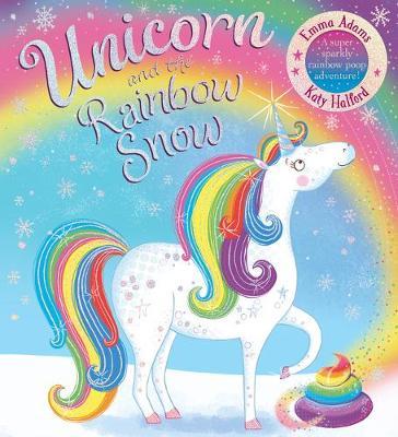Unicorn and the Rainbow Snow: a super sparkly rainbow poop a - Emma Adams