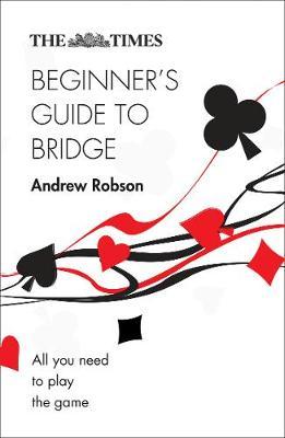 Times Beginner's Guide to Bridge - Andrew Robson