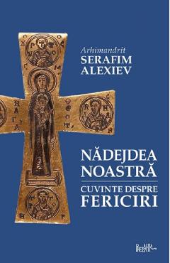 Poza produsului Nadejdea noastra. Cuvinte despre fericiri - Arhim. Serafim Alexiev