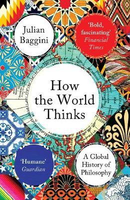 How the World Thinks - Julian Baggini
