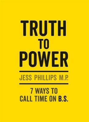 Truth to Power: 7 Ways to Call Time on B.S. - Jess Phillips
