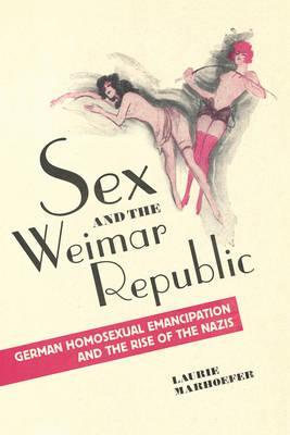 Sex and the Weimar Republic - Laurie Marhoefer