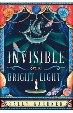Coperta cărții 'Invisible In A Bright Light - Sally Gardner'