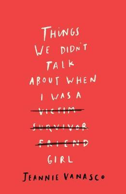 Things We Didn't Talk About When I Was a Girl - Jeannie Vanasco