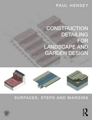 Construction Detailing for Landscape and Garden Design - Paul Hensey