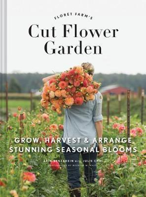 Floret Farm's Cut Flower Garden: Grow, Harvest, and Arrange - Erin Benzakein