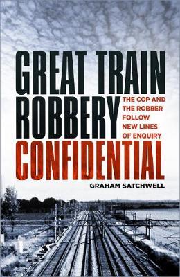 Great Train Robbery Confidential - Graham Satchwell
