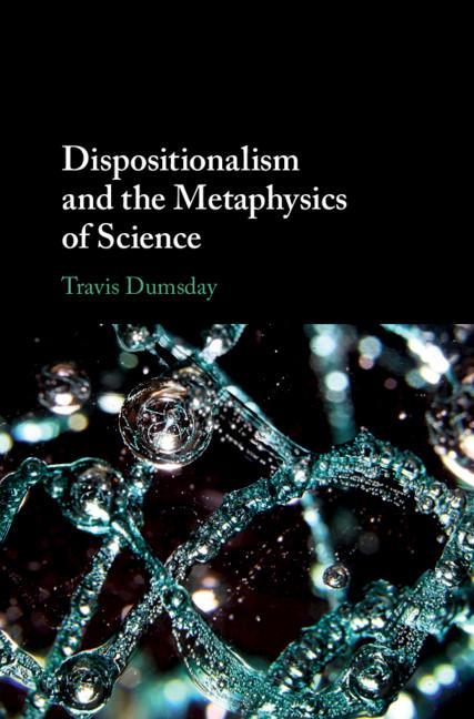 Dispositionalism and the Metaphysics of Science - Travis Dumsday