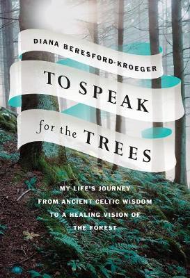 To Speak for the Trees - Diana Beresford-Kroeger