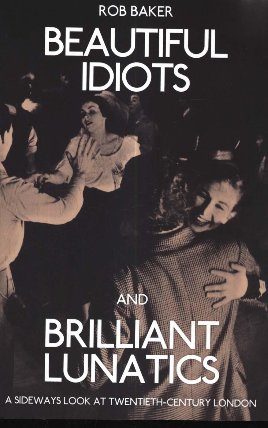 Beautiful Idiots and Brilliant Lunatics - Rob Baker